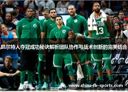 凯尔特人夺冠成功秘诀解析团队协作与战术创新的完美结合