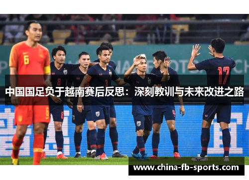 中国国足负于越南赛后反思：深刻教训与未来改进之路
