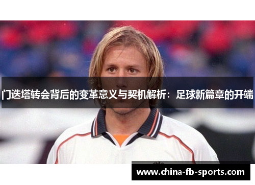 门迭塔转会背后的变革意义与契机解析:足球新篇章的开端 门迭塔转会背后的变革意义与契机解析:足球新篇章的开端