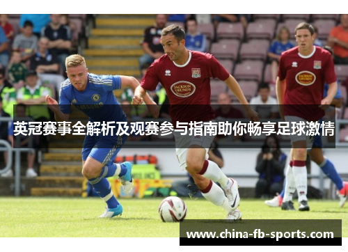 英冠赛事全解析及观赛参与指南助你畅享足球激情 英冠赛事全解析及观赛参与指南助你畅享足球激情