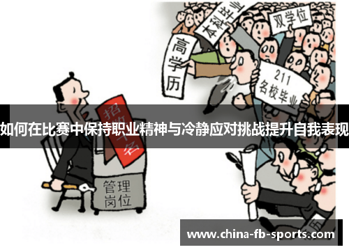 如何在比赛中保持职业精神与冷静应对挑战提升自我表现 如何在比赛中保持职业精神与冷静应对挑战提升自我表现