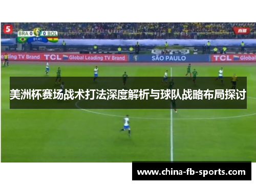 美洲杯赛场战术打法深度解析与球队战略布局探讨