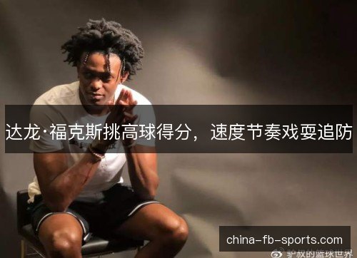 达龙·福克斯挑高球得分，速度节奏戏耍追防